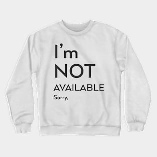 I'm not available Sorry Crewneck Sweatshirt